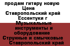 продам гитару новую › Цена ­ 5 - Ставропольский край, Ессентуки г. Музыкальные инструменты и оборудование » Струнные и смычковые   . Ставропольский край